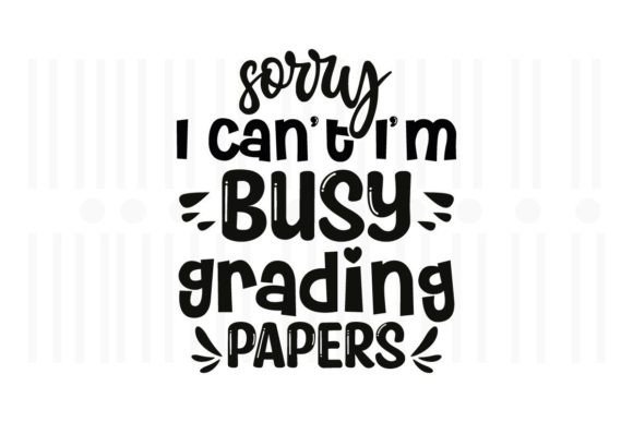 Sorry I Can't I'm Busy Grading Papers: Graphics and Crafts for Real Publishing