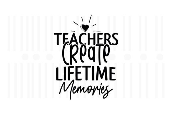 Teachers Create Lifetime Memories .SVG