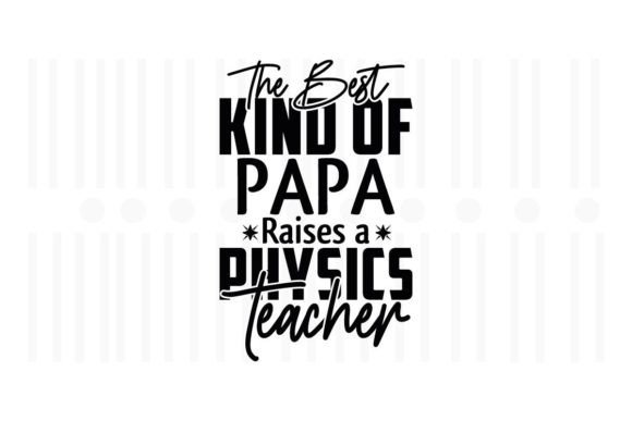 The Best Kind of Papa Raises a Physics. Graphics and Crafts