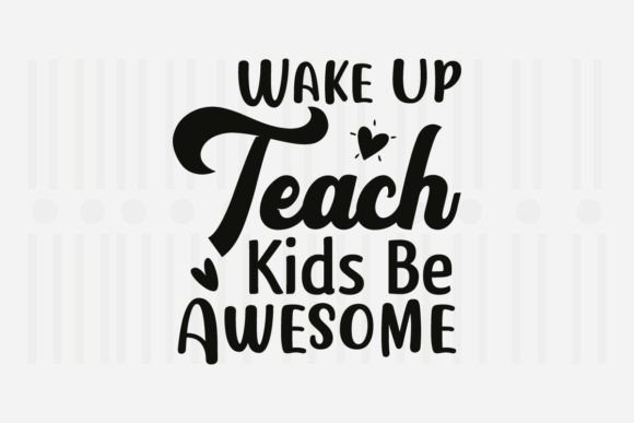 Wake Up Teach Kids Be Awesome,Teacher Graphics